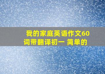 我的家庭英语作文60词带翻译初一 简单的